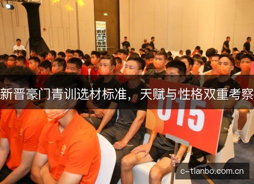 新晋豪门青训选材标准，天赋与性格双重考察