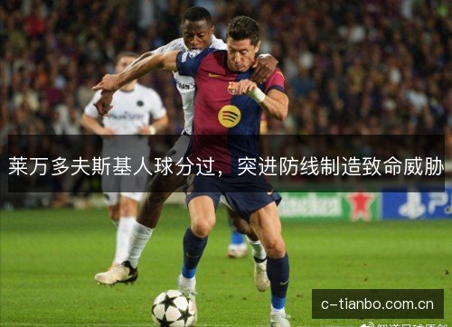 莱万多夫斯基人球分过，突进防线制造致命威胁